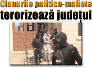 Clanurile politico-mafiote terorizeaz� jude�ul